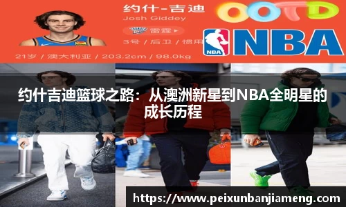 约什吉迪篮球之路:从澳洲新星到NBA全明星的成长历程